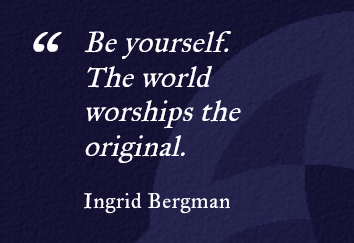 Quote - Be yourself. The world worships the original. - Ingrid Bergman